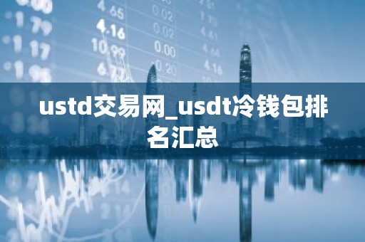 ustd交易网_usdt冷钱包排名汇总