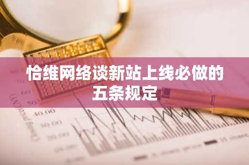 恰维网络谈新站上线必做的五条规定
