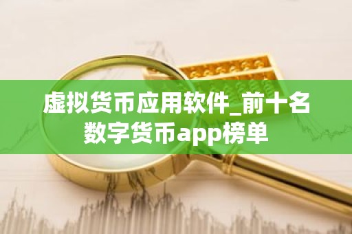 虚拟货币应用软件_前十名数字货币app榜单