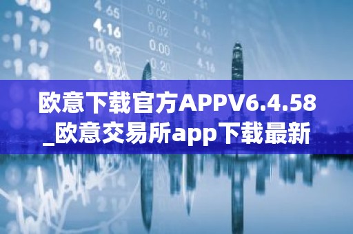 欧意下载官方APPV6.4.58_欧意交易所app下载最新版