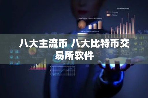 八大主流币 八大比特币交易所软件