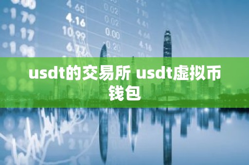 usdt的交易所 usdt虚拟币钱包