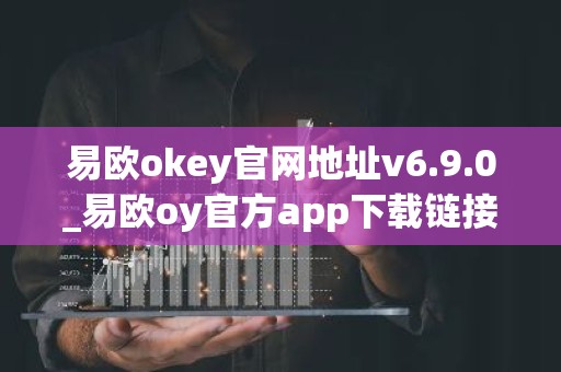 易欧okey官网地址v6.9.0_易欧oy官方app下载链接