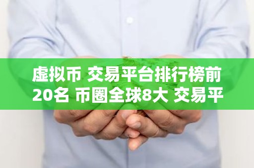虚拟币 交易平台排行榜前20名 币圈全球8大 交易平台