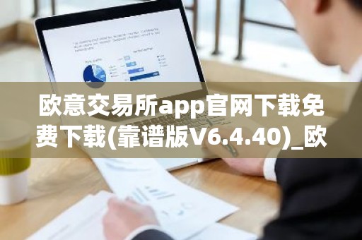 欧意交易所app官网下载免费下载(靠谱版V6.4.40)_欧艺usdt