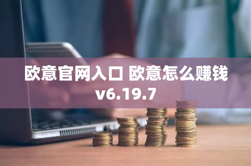 欧意官网入口 欧意怎么赚钱v6.19.7