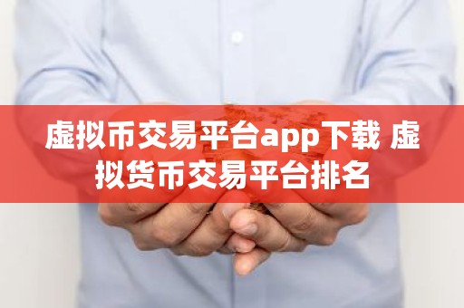 虚拟币交易平台app下载 虚拟货币交易平台排名