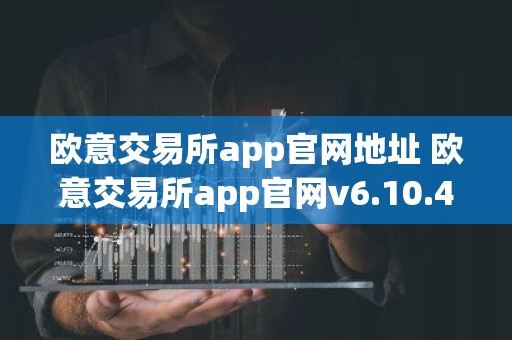 欧意交易所app官网地址 欧意交易所app官网v6.10.48