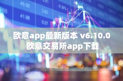 欧意app最新版本 v6.10.0 欧意交易所app下载