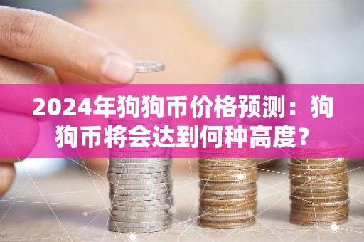 2024年狗狗币价格预测：狗狗币将会达到何种高度？