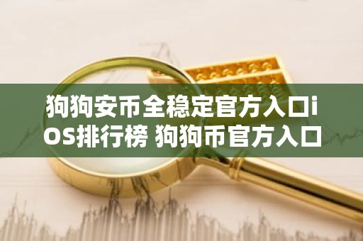 狗狗安币全稳定官方入口iOS排行榜 狗狗币官方入口免费正规TOP10