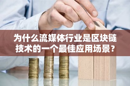 为什么流媒体行业是区块链技术的一个最佳应用场景？
