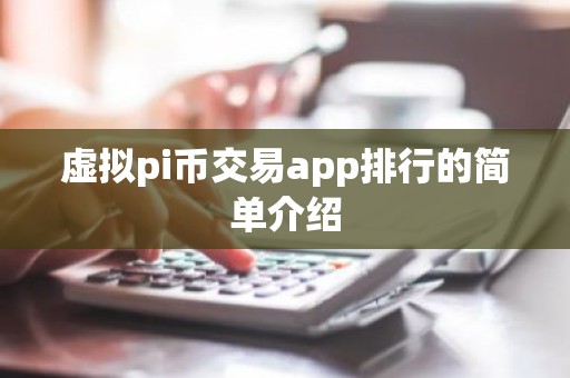 虚拟pi币交易app排行的简单介绍