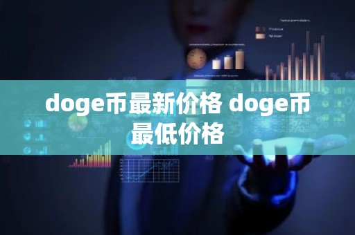 doge币最新价格 doge币最低价格