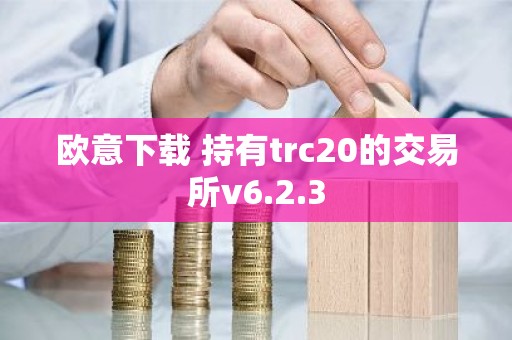 欧意下载 持有trc20的交易所v6.2.3