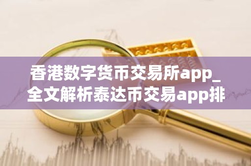 香港数字货币交易所app_全文解析泰达币交易app排名