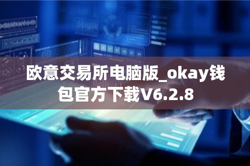 欧意交易所电脑版_okay钱包官方下载V6.2.8