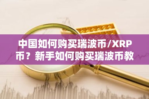 中国如何购买瑞波币/XRP币？新手如何购买瑞波币教程