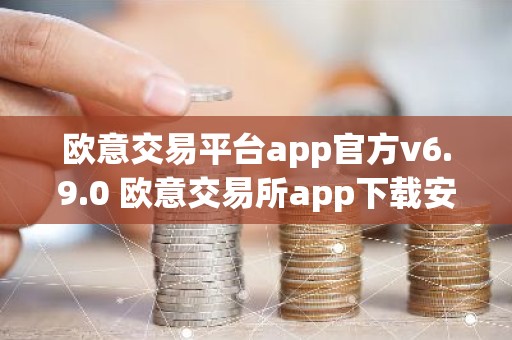 欧意交易平台app官方v6.9.0 欧意交易所app下载安装