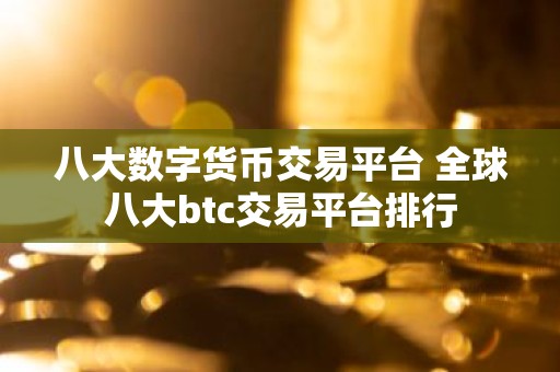八大数字货币交易平台 全球八大btc交易平台排行