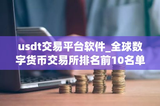 usdt交易平台软件_全球数字货币交易所排名前10名单