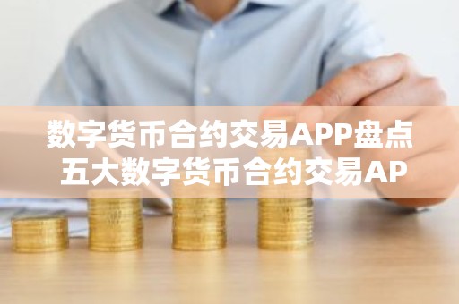 数字货币合约交易APP盘点 五大数字货币合约交易APP排名