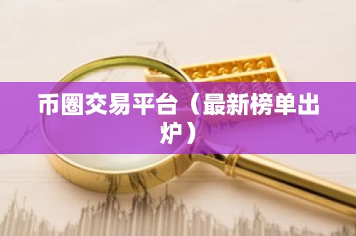 币圈交易平台（最新榜单出炉）