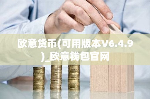 欧意货币(可用版本V6.4.9)_欧意钱包官网