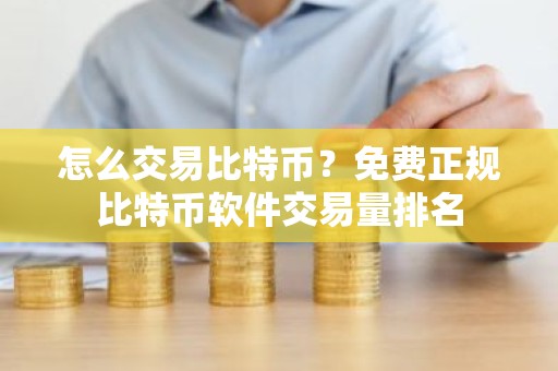 怎么交易比特币？免费正规比特币软件交易量排名