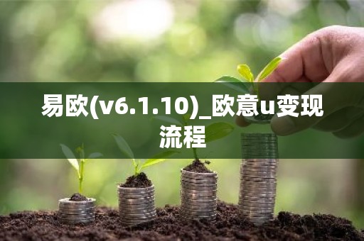 易欧(v6.1.10)_欧意u变现流程