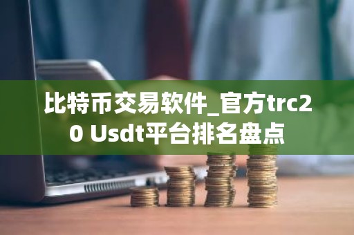 比特币交易软件_官方trc20 Usdt平台排名盘点
