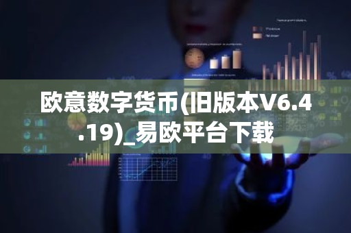欧意数字货币(旧版本V6.4.19)_易欧平台下载