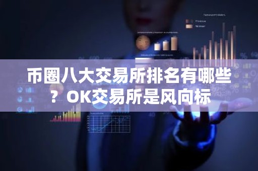 币圈八大交易所排名有哪些？OK交易所是风向标