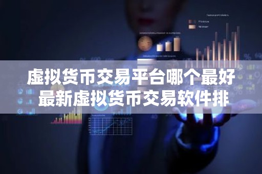 虚拟货币交易平台哪个最好 最新虚拟货币交易软件排行榜