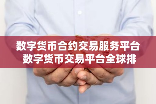 数字货币合约交易服务平台 数字货币交易平台全球排行