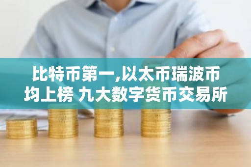 比特币第一,以太币瑞波币均上榜 九大数字货币交易所排名最新