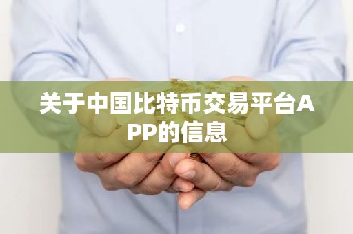 关于中国比特币交易平台APP的信息