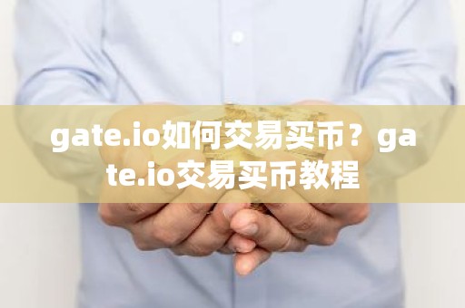 gate.io如何交易买币？gate.io交易买币教程