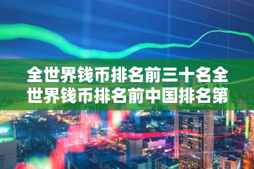 全世界钱币排名前三十名全世界钱币排名前中国排名第几