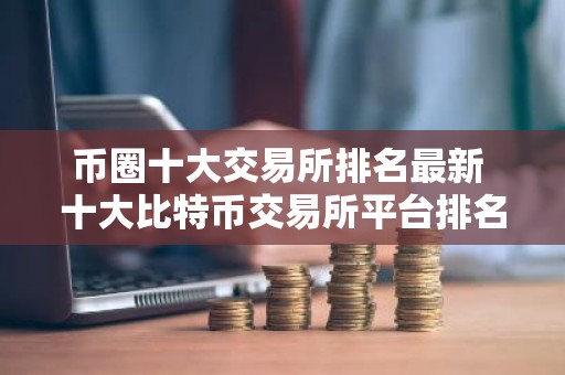 币圈十大交易所排名最新 十大比特币交易所平台排名