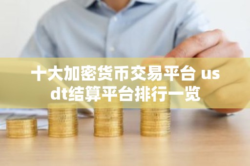 十大加密货币交易平台 usdt结算平台排行一览