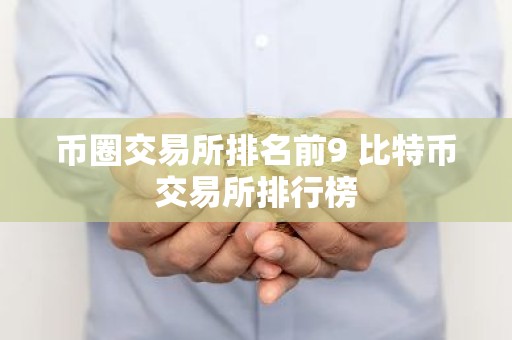 币圈交易所排名前9 比特币交易所排行榜