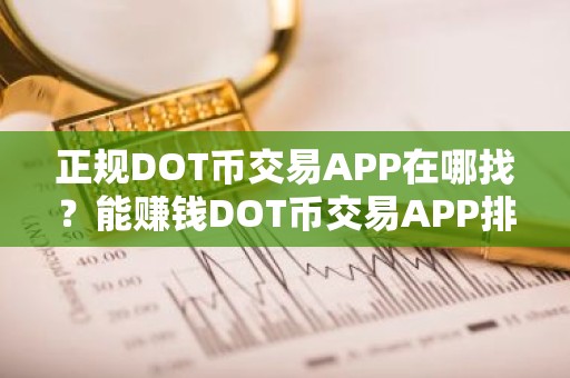 正规DOT币交易APP在哪找？能赚钱DOT币交易APP排行榜2025年