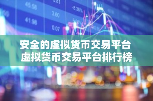 安全的虚拟货币交易平台 虚拟货币交易平台排行榜