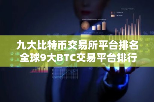 九大比特币交易所平台排名 全球9大BTC交易平台排行榜