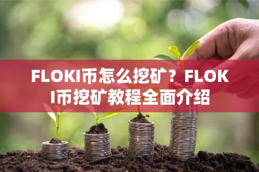 FLOKI币怎么挖矿？FLOKI币挖矿教程全面介绍
