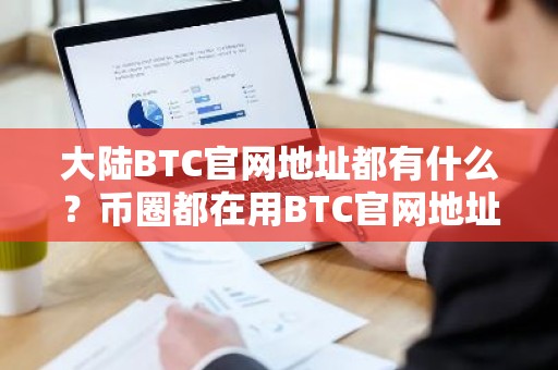 大陆BTC官网地址都有什么？币圈都在用BTC官网地址排名第一