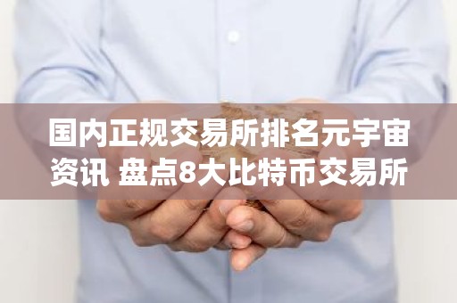 国内正规交易所排名元宇宙资讯 盘点8大比特币交易所app排行榜