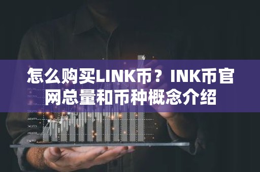 怎么购买LINK币？INK币官网总量和币种概念介绍