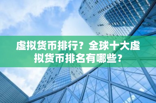 虚拟货币排行？全球十大虚拟货币排名有哪些？